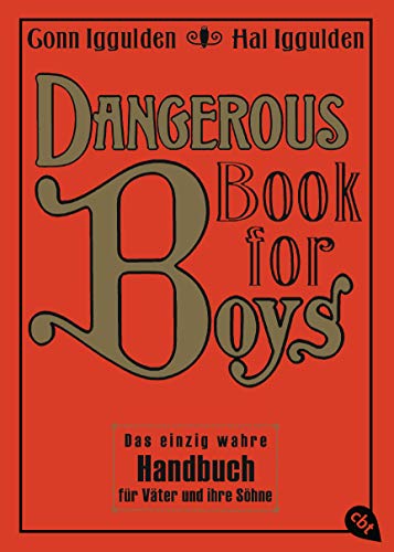 Dangerous Book for Boys: Das einzig wahre Handbuch für Väter und ihre Söhne (Die Dangerous-Books-Reihe, Band 1)